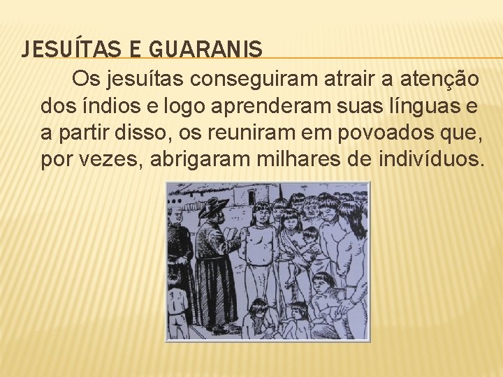 JESUÍTAS E GUARANIS Os jesuítas conseguiram atrair a atenção dos índios e logo aprenderam