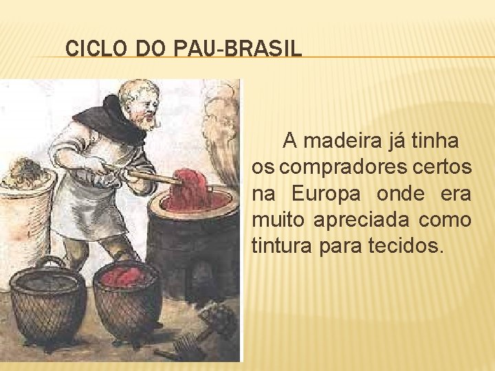 CICLO DO PAU-BRASIL A madeira já tinha os compradores certos na Europa onde era