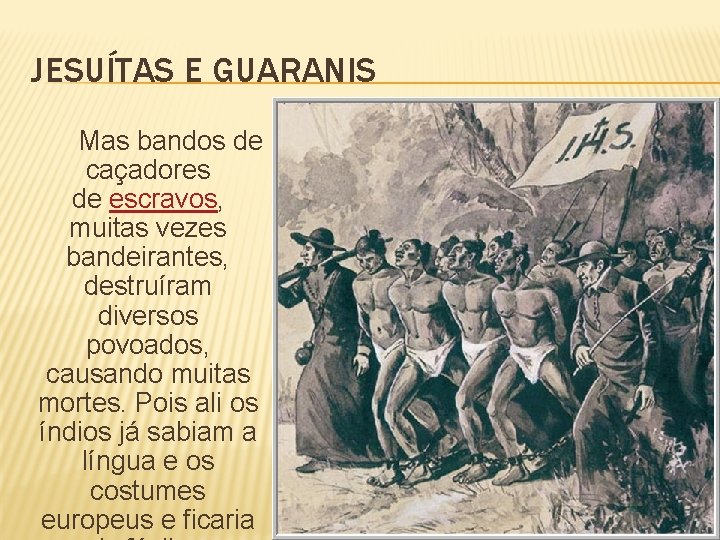 JESUÍTAS E GUARANIS Mas bandos de caçadores de escravos, muitas vezes bandeirantes, destruíram diversos