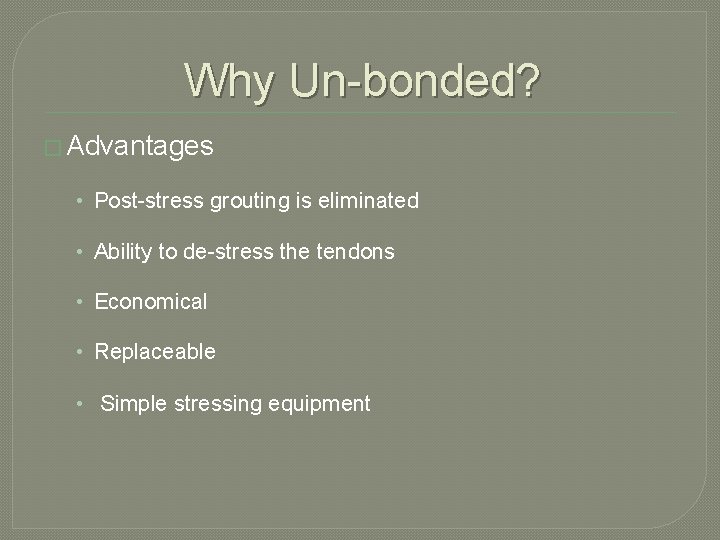 Why Un-bonded? � Advantages • Post-stress grouting is eliminated • Ability to de-stress the