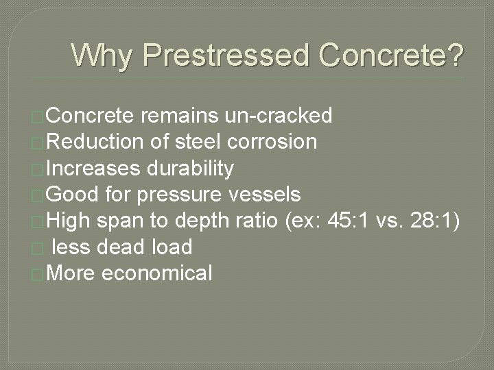 Why Prestressed Concrete? �Concrete remains un-cracked �Reduction of steel corrosion �Increases durability �Good for