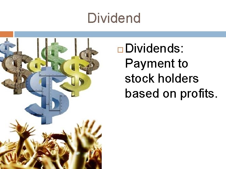 Dividend Dividends: Payment to stock holders based on profits. 