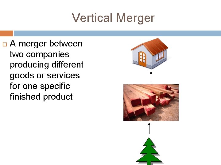 Vertical Merger A merger between two companies producing different goods or services for one