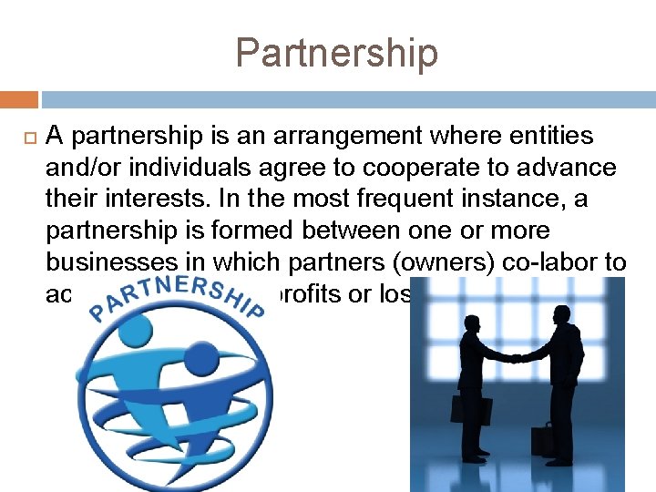 Partnership A partnership is an arrangement where entities and/or individuals agree to cooperate to