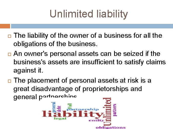 Unlimited liability The liability of the owner of a business for all the obligations