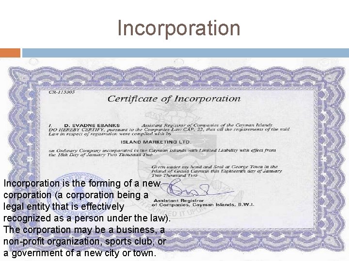 Incorporation is the forming of a new corporation (a corporation being a legal entity