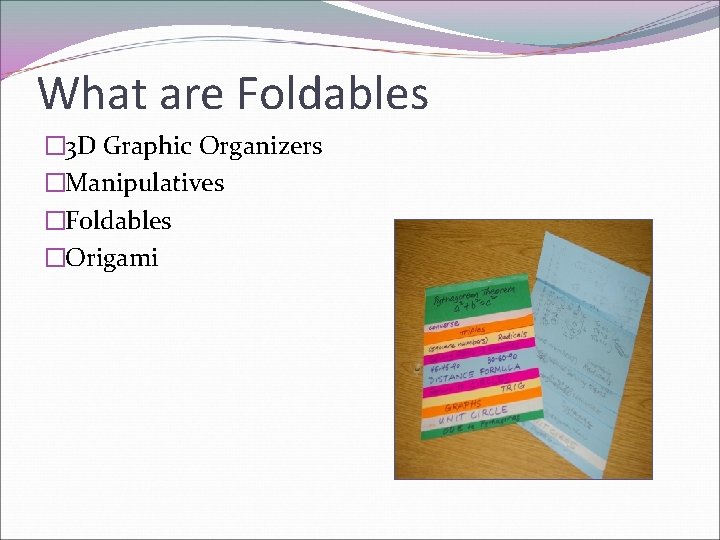 What are Foldables � 3 D Graphic Organizers �Manipulatives �Foldables �Origami 