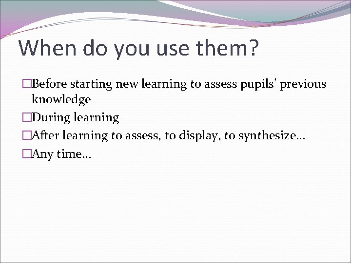 When do you use them? �Before starting new learning to assess pupils’ previous knowledge
