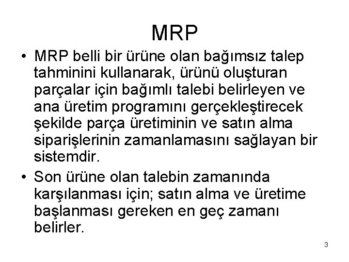 MRP • MRP belli bir ürüne olan bağımsız talep tahminini kullanarak, ürünü oluşturan parçalar