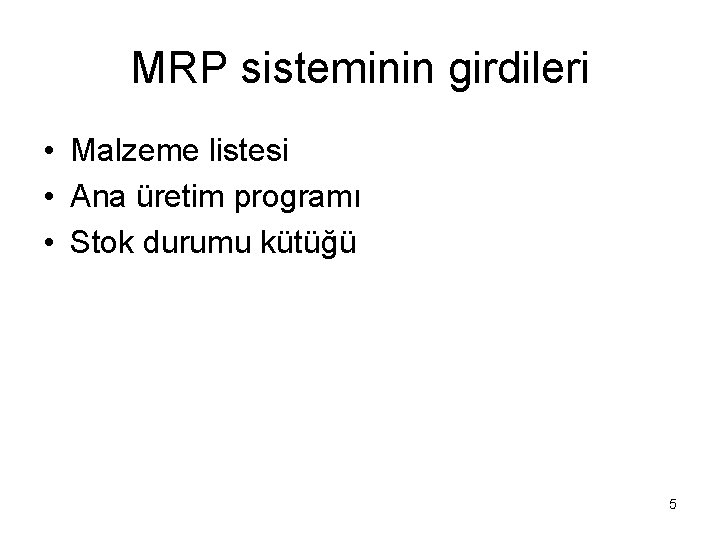 MRP sisteminin girdileri • Malzeme listesi • Ana üretim programı • Stok durumu kütüğü