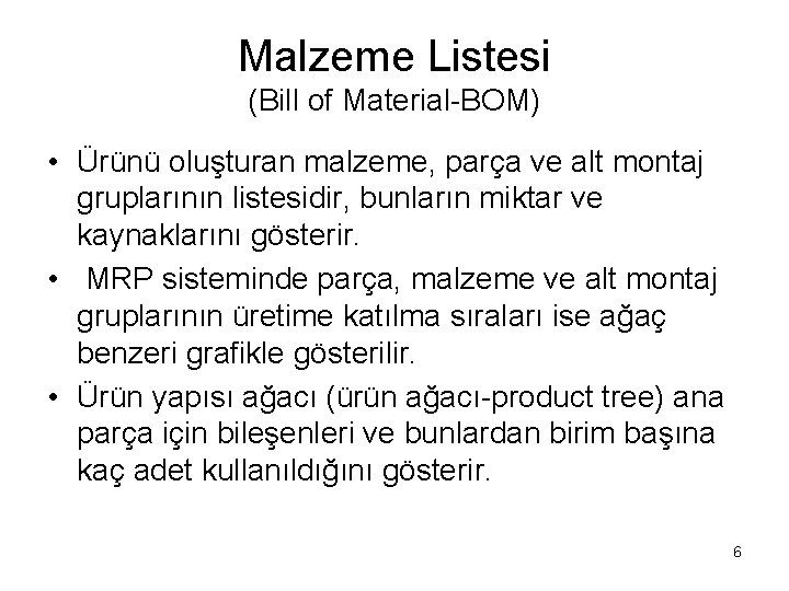 Malzeme Listesi (Bill of Material-BOM) • Ürünü oluşturan malzeme, parça ve alt montaj gruplarının