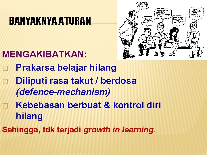 BANYAKNYA ATURAN, MENGAKIBATKAN: � Prakarsa belajar hilang � Diliputi rasa takut / berdosa (defence-mechanism)