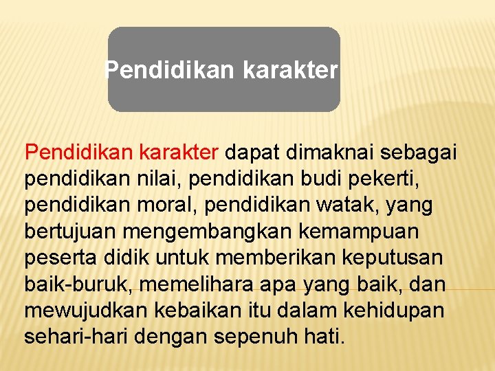 Pendidikan karakter dapat dimaknai sebagai pendidikan nilai, pendidikan budi pekerti, pendidikan moral, pendidikan watak,