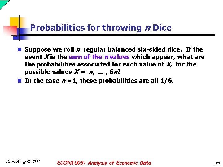 Probabilities for throwing n Dice n Suppose we roll n regular balanced six-sided dice.