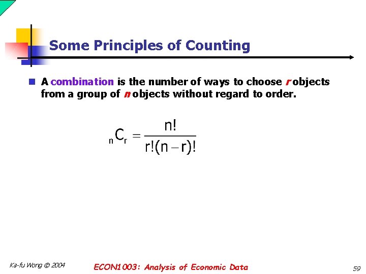 Some Principles of Counting n A combination is the number of ways to choose