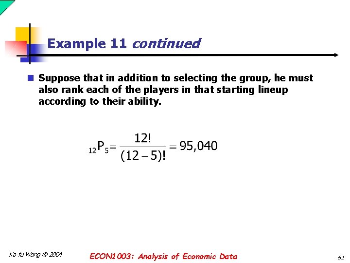 Example 11 continued n Suppose that in addition to selecting the group, he must