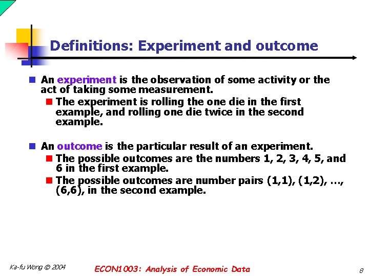 Definitions: Experiment and outcome n An experiment is the observation of some activity or