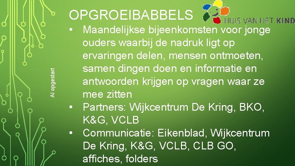 Al opgestart OPGROEIBABBELS • Maandelijkse bijeenkomsten voor jonge ouders waarbij de nadruk ligt op