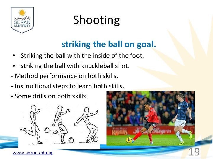 Shooting striking the ball on goal. • Striking the ball with the inside of