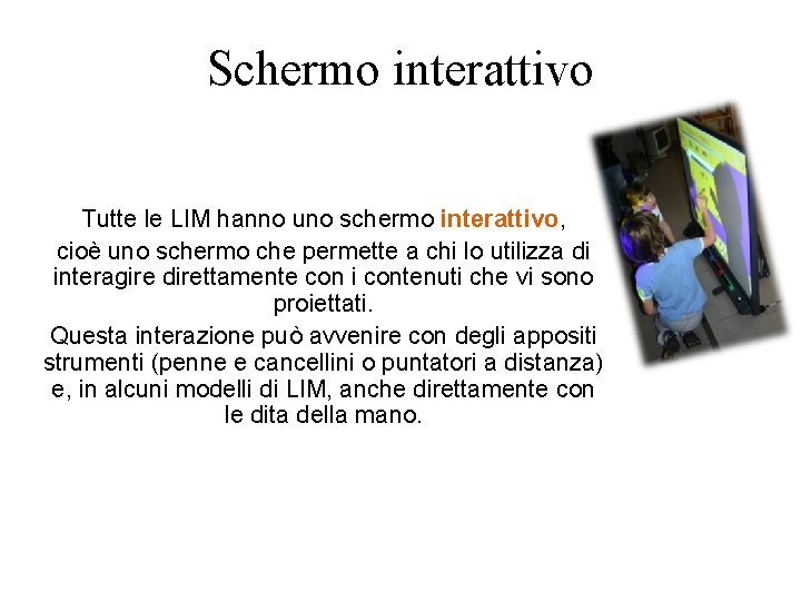 Schermo interattivo Tutte le LIM hanno uno schermo interattivo, cioè uno schermo che permette