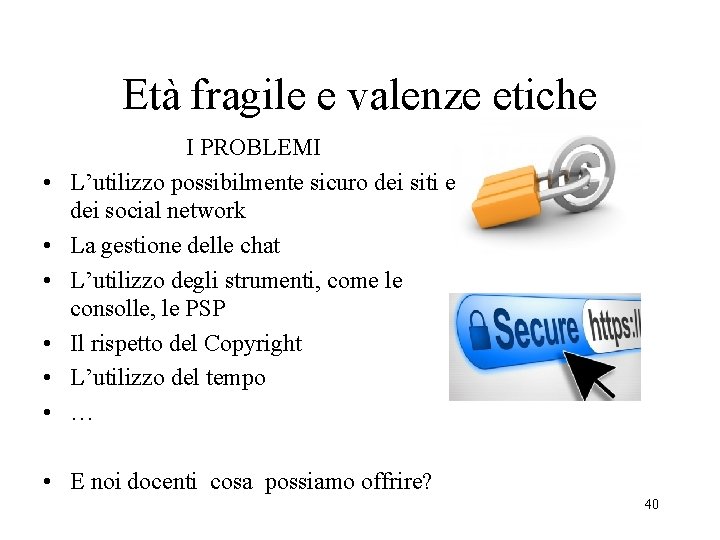 Età fragile e valenze etiche • • • I PROBLEMI L’utilizzo possibilmente sicuro dei