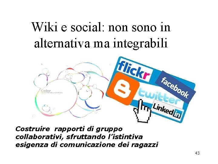 Wiki e social: non sono in alternativa ma integrabili Costruire rapporti di gruppo collaborativi,