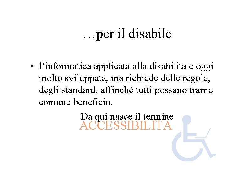 …per il disabile • l’informatica applicata alla disabilità è oggi molto sviluppata, ma richiede