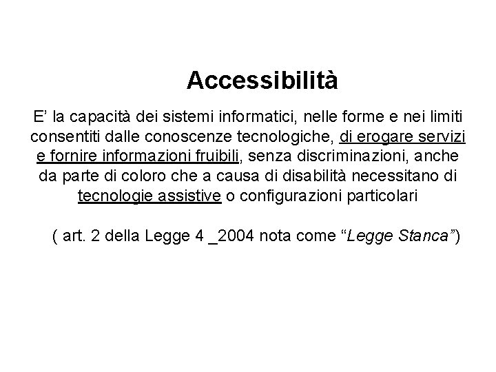 Accessibilità E’ la capacità dei sistemi informatici, nelle forme e nei limiti consentiti dalle