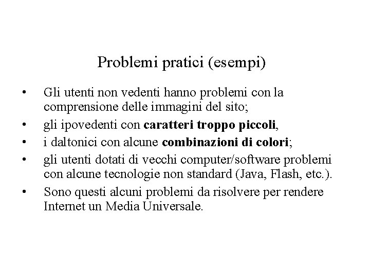Problemi pratici (esempi) • • • Gli utenti non vedenti hanno problemi con la