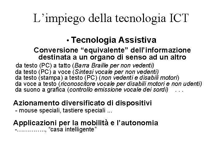L’impiego della tecnologia ICT • Tecnologia Assistiva Conversione “equivalente” dell’informazione destinata a un organo