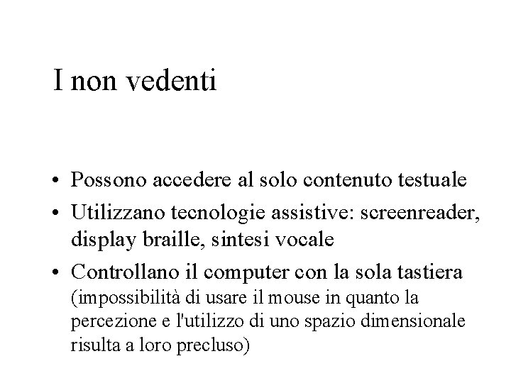  I non vedenti • Possono accedere al solo contenuto testuale • Utilizzano tecnologie