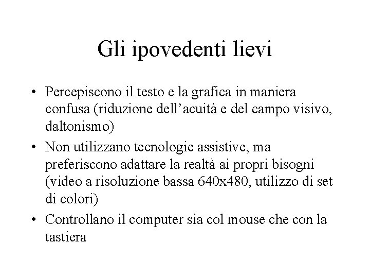 Gli ipovedenti lievi • Percepiscono il testo e la grafica in maniera confusa (riduzione