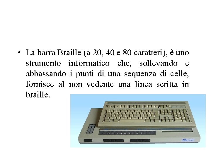  • La barra Braille (a 20, 40 e 80 caratteri), è uno strumento
