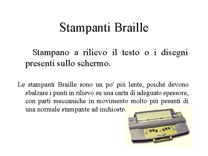 Stampanti Braille Stampano a rilievo il testo o i disegni presenti sullo schermo. Le
