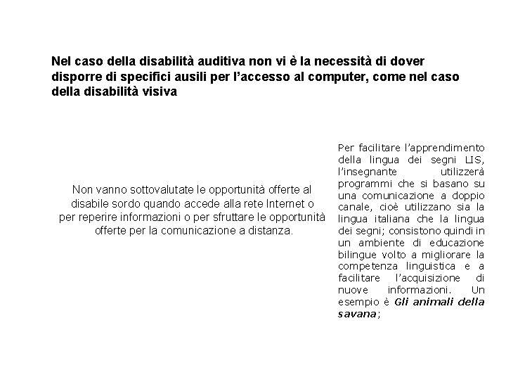 Nel caso della disabilità auditiva non vi è la necessità di dover disporre di