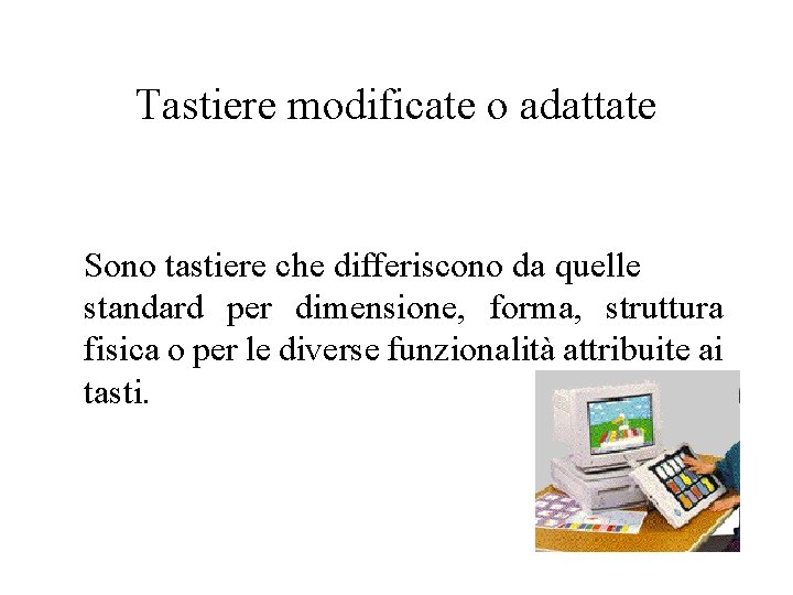 Tastiere modificate o adattate Sono tastiere che differiscono da quelle standard per dimensione, forma,