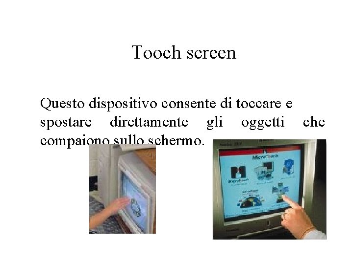 Tooch screen Questo dispositivo consente di toccare e spostare direttamente gli oggetti che compaiono