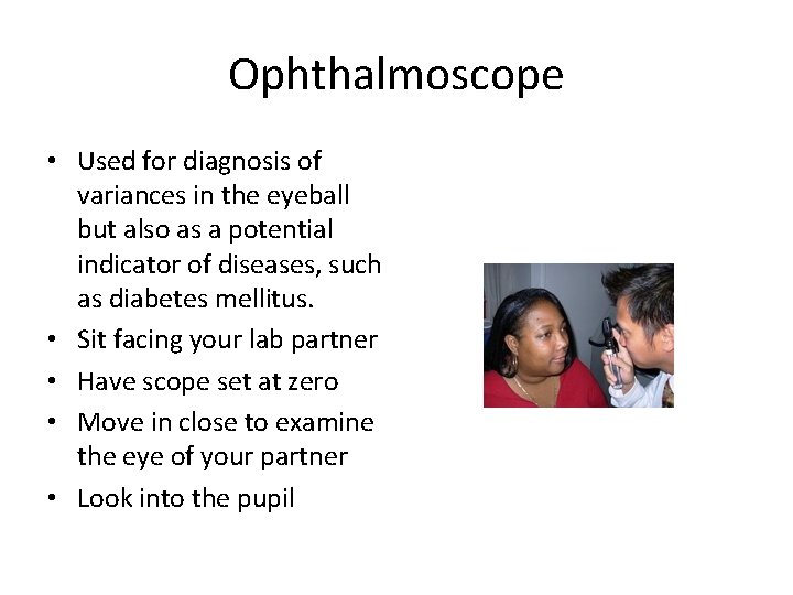 Ophthalmoscope • Used for diagnosis of variances in the eyeball but also as a