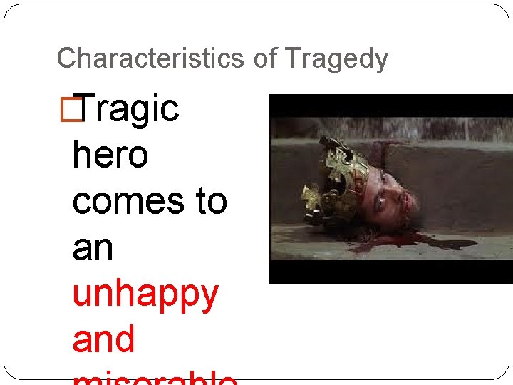 Characteristics of Tragedy � Tragic hero comes to an unhappy and 