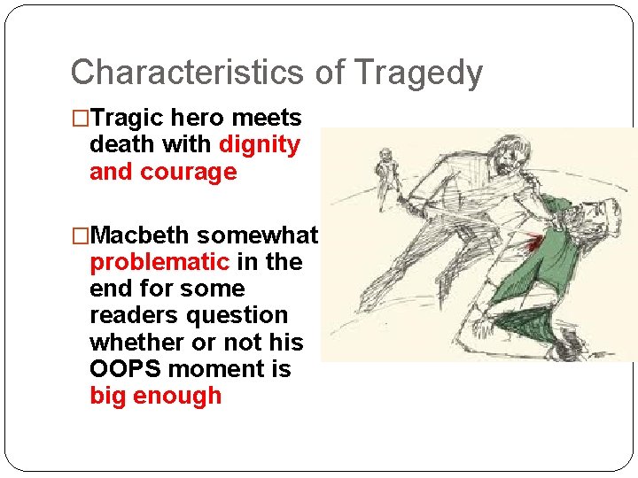 Characteristics of Tragedy �Tragic hero meets death with dignity and courage �Macbeth somewhat problematic