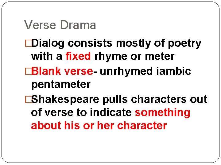 Verse Drama �Dialog consists mostly of poetry with a fixed rhyme or meter �Blank