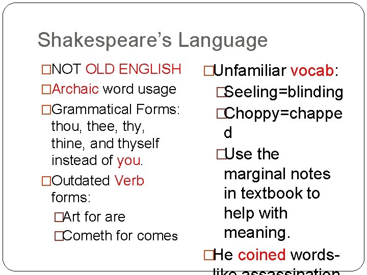 Shakespeare’s Language �NOT OLD ENGLISH �Unfamiliar vocab: �Archaic word usage �Seeling=blinding �Grammatical Forms: �Choppy=chappe