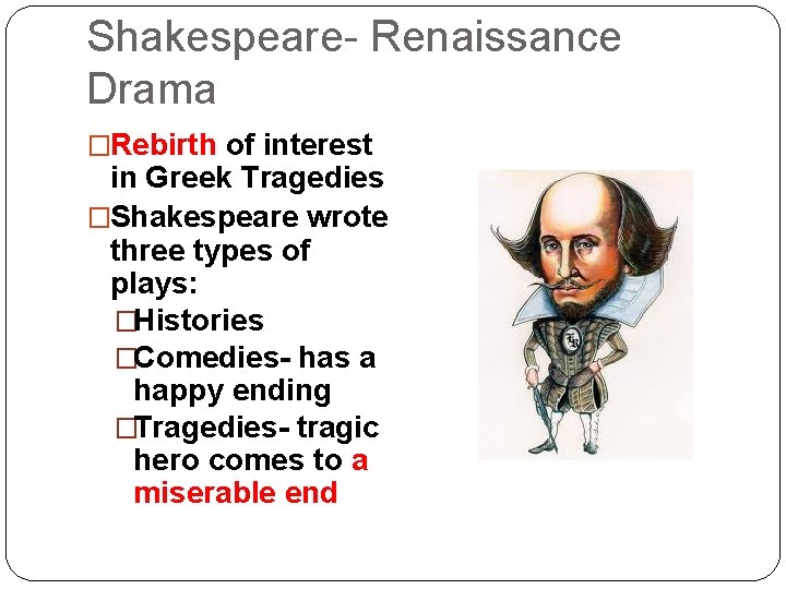 Shakespeare- Renaissance Drama �Rebirth of interest in Greek Tragedies �Shakespeare wrote three types of