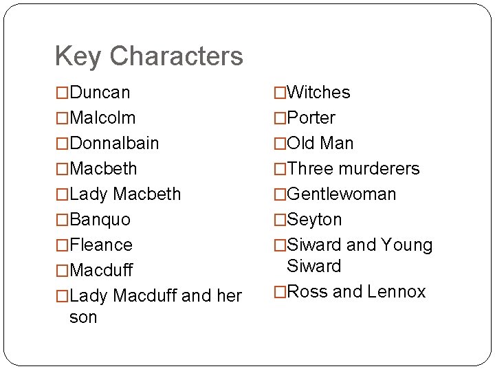 Key Characters �Duncan �Witches �Malcolm �Porter �Donnalbain �Old Man �Macbeth �Three murderers �Lady Macbeth