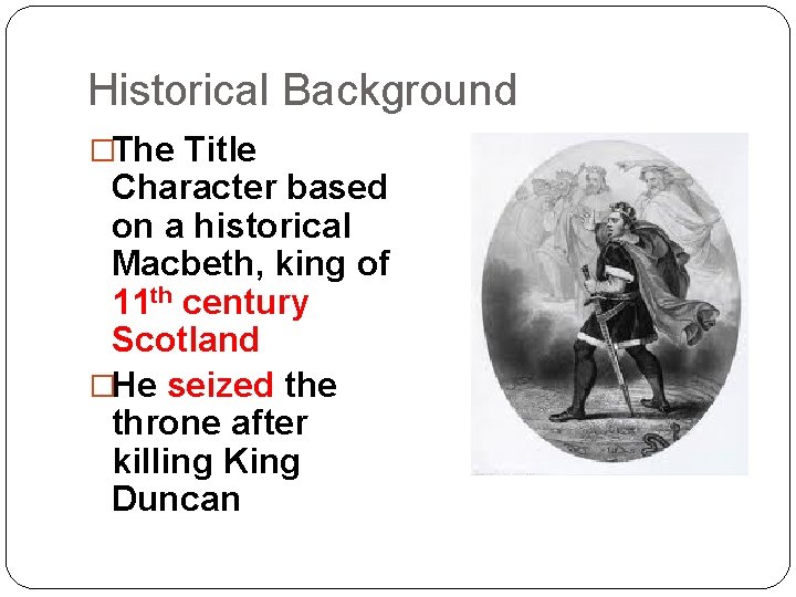 Historical Background �The Title Character based on a historical Macbeth, king of 11 th