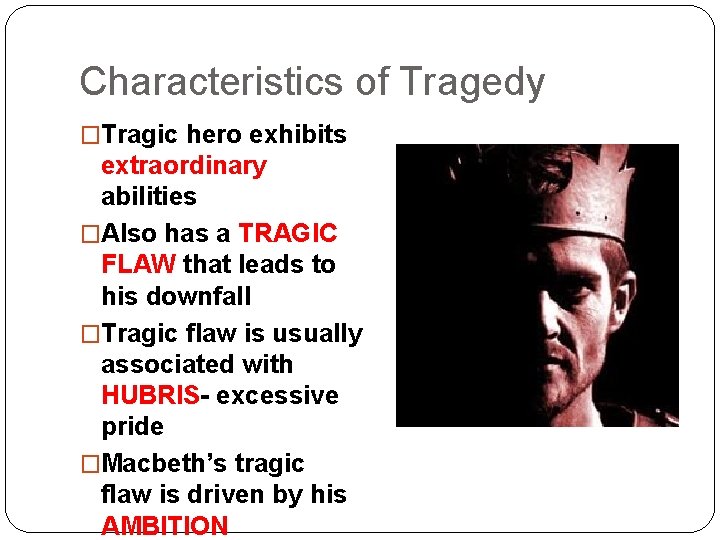 Characteristics of Tragedy �Tragic hero exhibits extraordinary abilities �Also has a TRAGIC FLAW that
