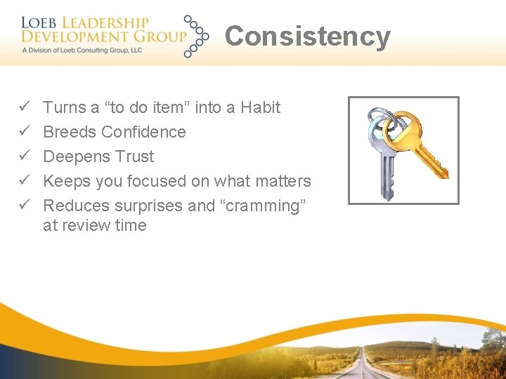 Consistency ü ü ü Turns a “to do item” into a Habit Breeds Confidence