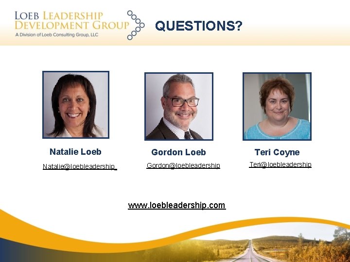 QUESTIONS? Natalie Loeb Natalie@loebleadership Gordon Loeb Gordon@loebleadership www. loebleadership. com Teri Coyne Teri@loebleadership 