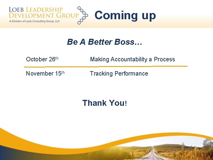 Coming up Be A Better Boss… October 26 th Making Accountability a Process November