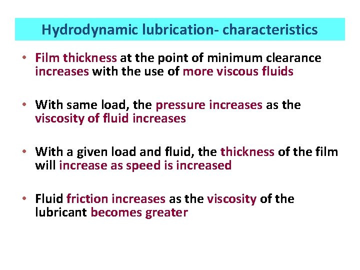 Hydrodynamic lubrication- characteristics • Film thickness at the point of minimum clearance increases with